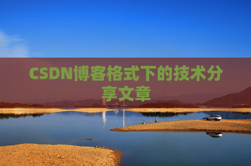CSDN博客格式下的技术分享文章